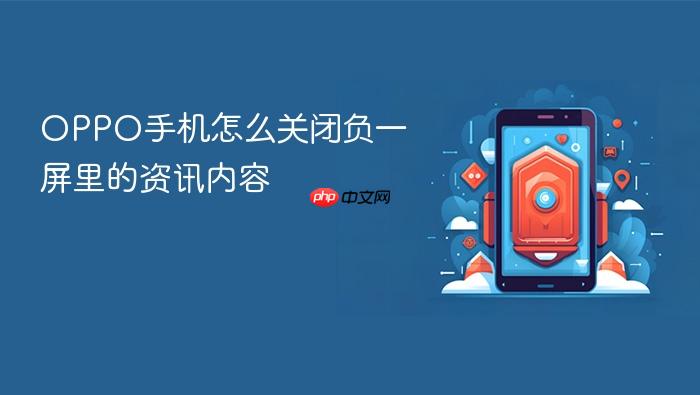 oppo手机怎么关闭负一屏里的资讯内容