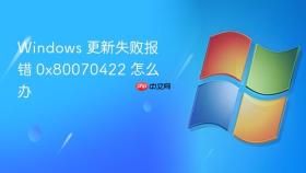 Windows 更新失败报错 0x80070422 怎么办