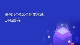 统信UOS怎么配置本地DNS缓存