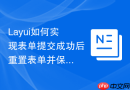 Layui如何实现表单提交成功后重置表单并保持页面不刷新