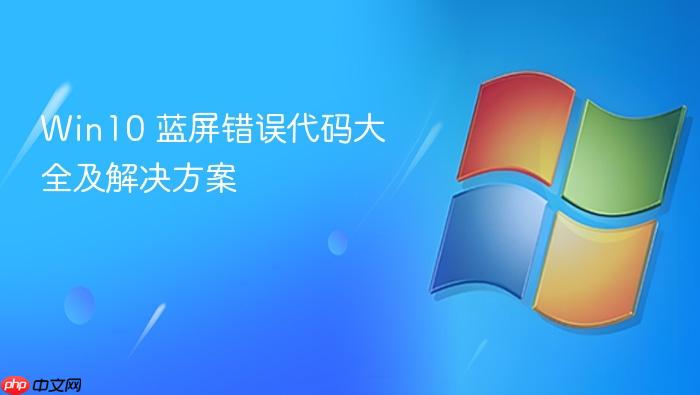 win10 蓝屏错误代码大全及解决方案
