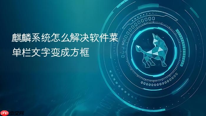 麒麟系统怎么解决软件菜单栏文字变成方框
