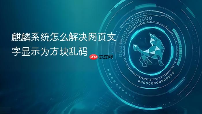 麒麟系统怎么解决网页文字显示为方块乱码