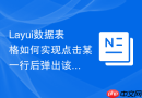 Layui数据表格如何实现点击某一行后弹出该行的详情
