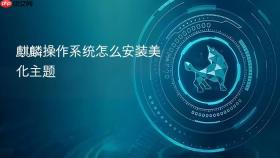 麒麟操作系统怎么安装美化主题