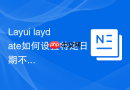Layui laydate如何设置特定日期不可选（禁用日期）