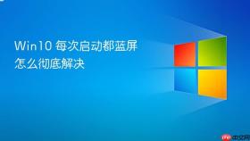 Win10 每次启动都蓝屏怎么彻底解决