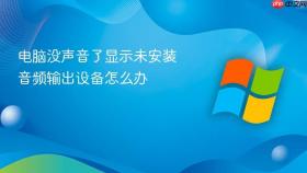 电脑没声音了显示未安装音频输出设备怎么办