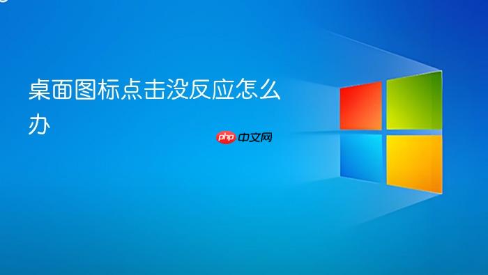 桌面图标点击没反应怎么办