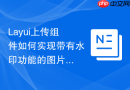 Layui上传组件如何实现带有水印功能的图片上传