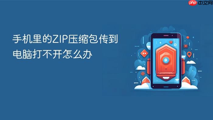手机里的zip压缩包传到电脑打不开怎么办
