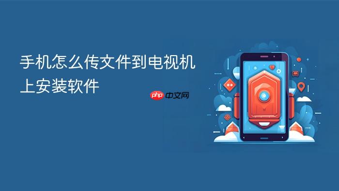 手机怎么传文件到电视机上安装软件