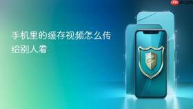 手机里的缓存视频怎么传给别人看