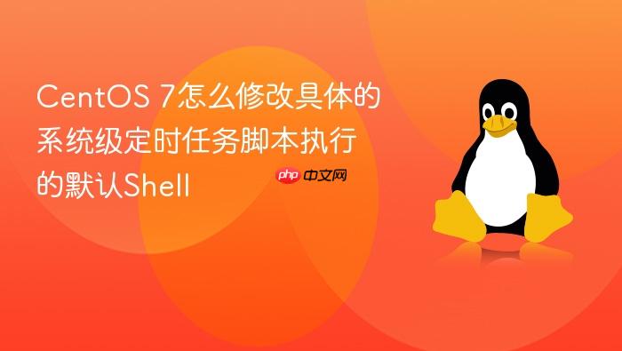 centos 7怎么修改具体的系统级定时任务脚本执行的默认shell