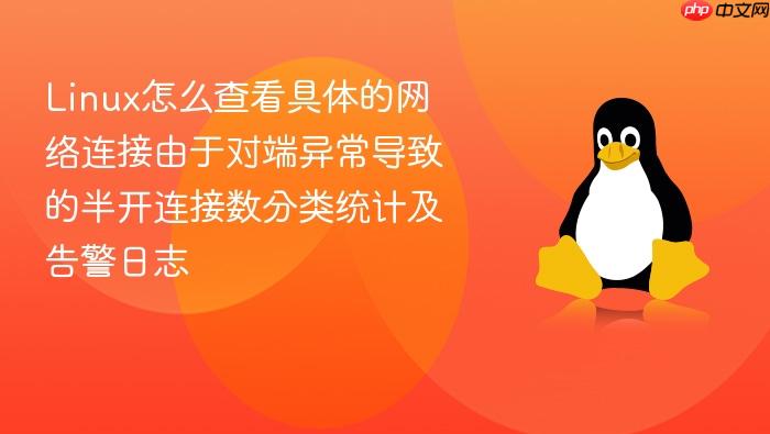 linux怎么查看具体的网络连接由于对端异常导致的半开连接数分类统计及告警日志
