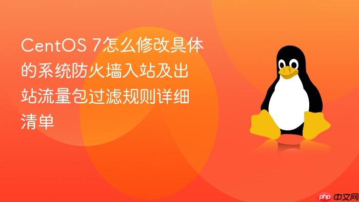 centos 7怎么修改具体的系统防火墙入站及出站流量包过滤规则详细清单