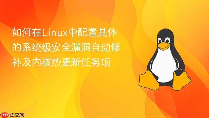 如何在linux中配置具体的系统级安全漏洞自动修补及内核热更新任务项