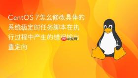 CentOS 7怎么修改具体的系统级定时任务脚本在执行过程中产生的错误输出重定向