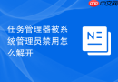 任务管理器被系统管理员禁用怎么解开