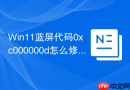 win11蓝屏代码0xc000000d怎么修复