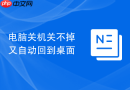 电脑关机关不掉又自动回到桌面