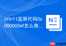 win11蓝屏代码0x000000ef怎么修复