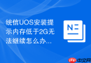 统信UOS安装提示内存低于2G无法继续怎么办
