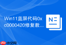 Win11蓝屏代码0xc0000420修复教程