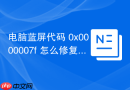 电脑蓝屏代码 0x0000007f 怎么修复