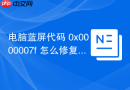 电脑蓝屏代码 0x0000007f 怎么修复