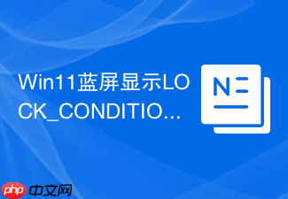 win11蓝屏显示lock_condition_must_be_met解决方法