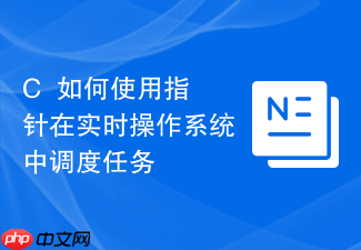 c++如何使用指针在实时操作系统中调度任务