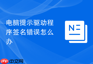 电脑提示驱动程序签名错误怎么办
