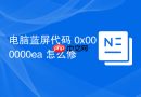 电脑蓝屏代码 0x000000ea 怎么修