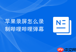 苹果录屏怎么录制哔哩哔哩弹幕