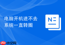 电脑开机进不去系统一直转圈