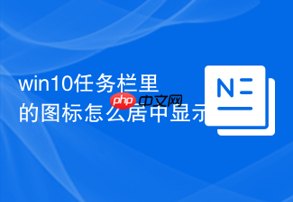 win10任务栏里的图标怎么居中显示