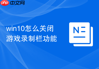 win10怎么关闭游戏录制栏功能