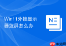 win11外接显示器蓝屏怎么办
