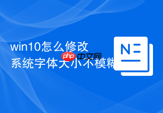 win10怎么修改系统字体大小不模糊