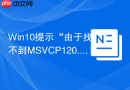 Win10提示“由于找不到MSVCP120.dll”