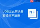 UOS怎么解决界面模糊不清晰