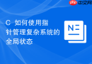 c++如何使用指针管理复杂系统的全局状态