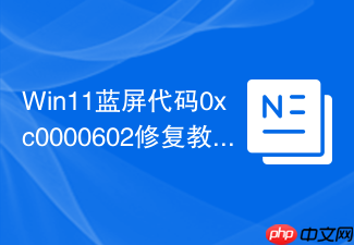 win11蓝屏代码0xc0000602修复教程