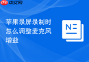 苹果录屏录制时怎么调整麦克风增益