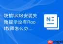 统信uos安装失败提示没有root权限怎么办