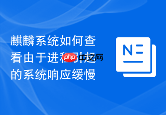 麒麟系统如何查看由于进程引起的系统响应缓慢