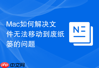 mac如何解决文件无法移动到废纸篓的问题
