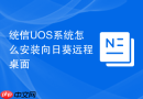 统信UOS系统怎么安装向日葵远程桌面