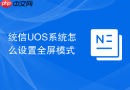 统信uos系统怎么设置全屏模式